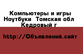 Компьютеры и игры Ноутбуки. Томская обл.,Кедровый г.